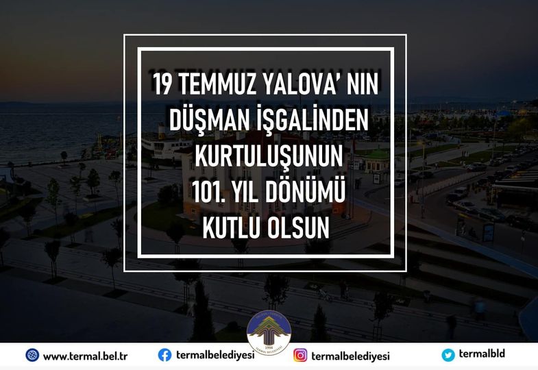19 TEMMUZ YALOVANIN DÜŞMAN İŞGALİNDEN KURTULUŞUNUN 101.YIL DÖNÜMÜ